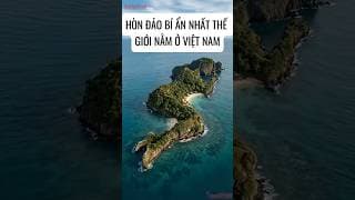 Hòn đảo bí ẩn nhất thế giới nằm ở Việt Nam 🤫🏝️